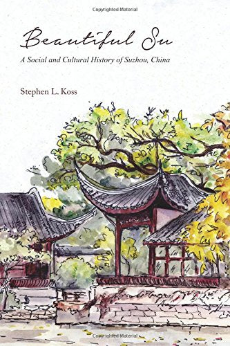 Beautiful Su: A Social and Cultural History of Suzhou, China