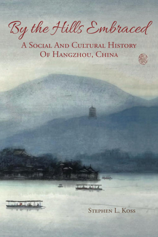 By the Hills Embraced: A Social and Cultural History of Hangzhou, China