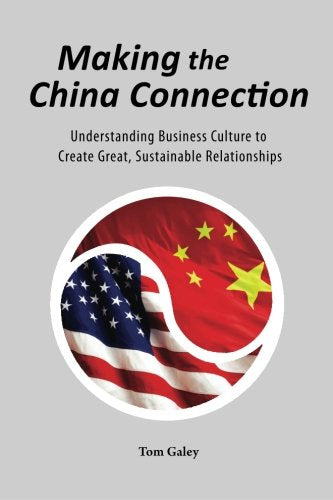Making the China Connection: Understanding Business Culture to Create Great, Sustainable Relationships