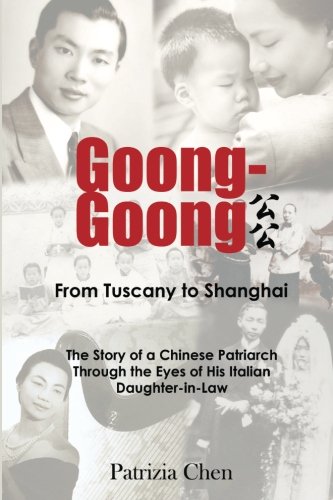 Goong-Goong: From Tuscany to Shanghai: The Story of a Chinese Patriarch Through the Eyes of His Italian Daughter-in-Law